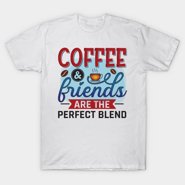 Coffee And Friends Are The Perfect Blend T-Shirt by busines_night